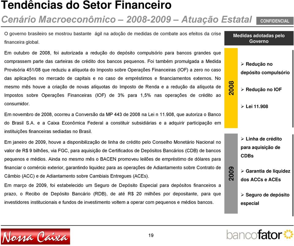 Foi também promulgada a Medida Provisória 451/08 que reduziu a alíquota do Imposto sobre Operações Financeiras (IOF) a zero no caso das aplicações no mercado de capitais e no caso de empréstimos e