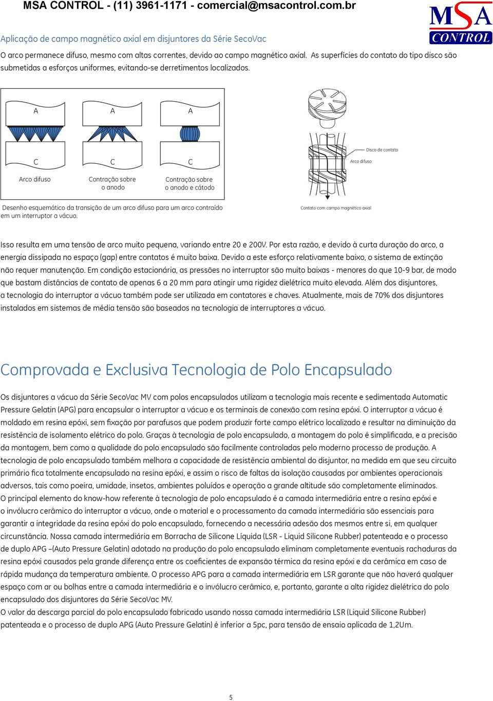 Disco de contato C C C rco difuso rco difuso Contração sobre o anodo Contração sobre o anodo e cátodo Desenho esquemático da transição de um arco difuso para um arco contraído em um interruptor a