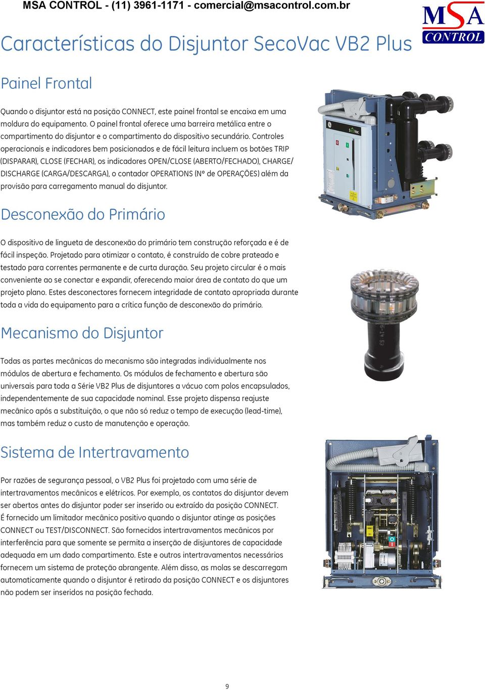 Controles operacionais e indicadores bem posicionados e de fácil leitura incluem os botões TRIP (DISPRR), CLOSE (FECHR), os indicadores OPEN/CLOSE (BERTO/FECHDO), CHRGE/ DISCHRGE (CRG/DESCRG), o