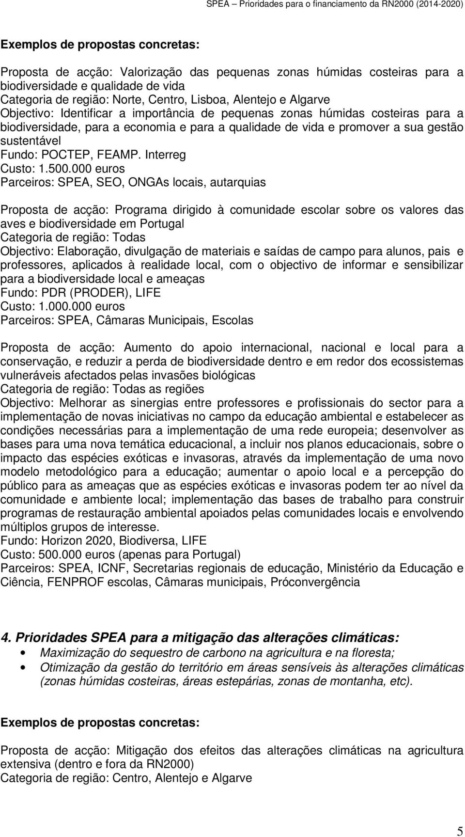 000 euros Parceiros: SPEA, SEO, ONGAs locais, autarquias Proposta de acção: Programa dirigido à comunidade escolar sobre os valores das aves e biodiversidade em Portugal Categoria de região: Todas