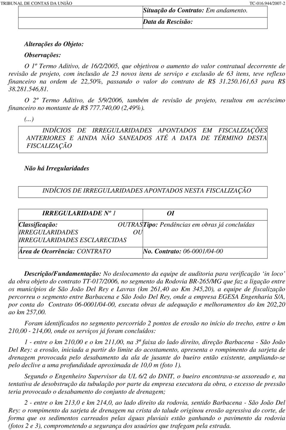 exclusão de 63 itens, teve reflexo financeiro na ordem de 22,50%, passando o valor do contrato de R$ 31.250.161,63 para R$ 38.281.546,81.