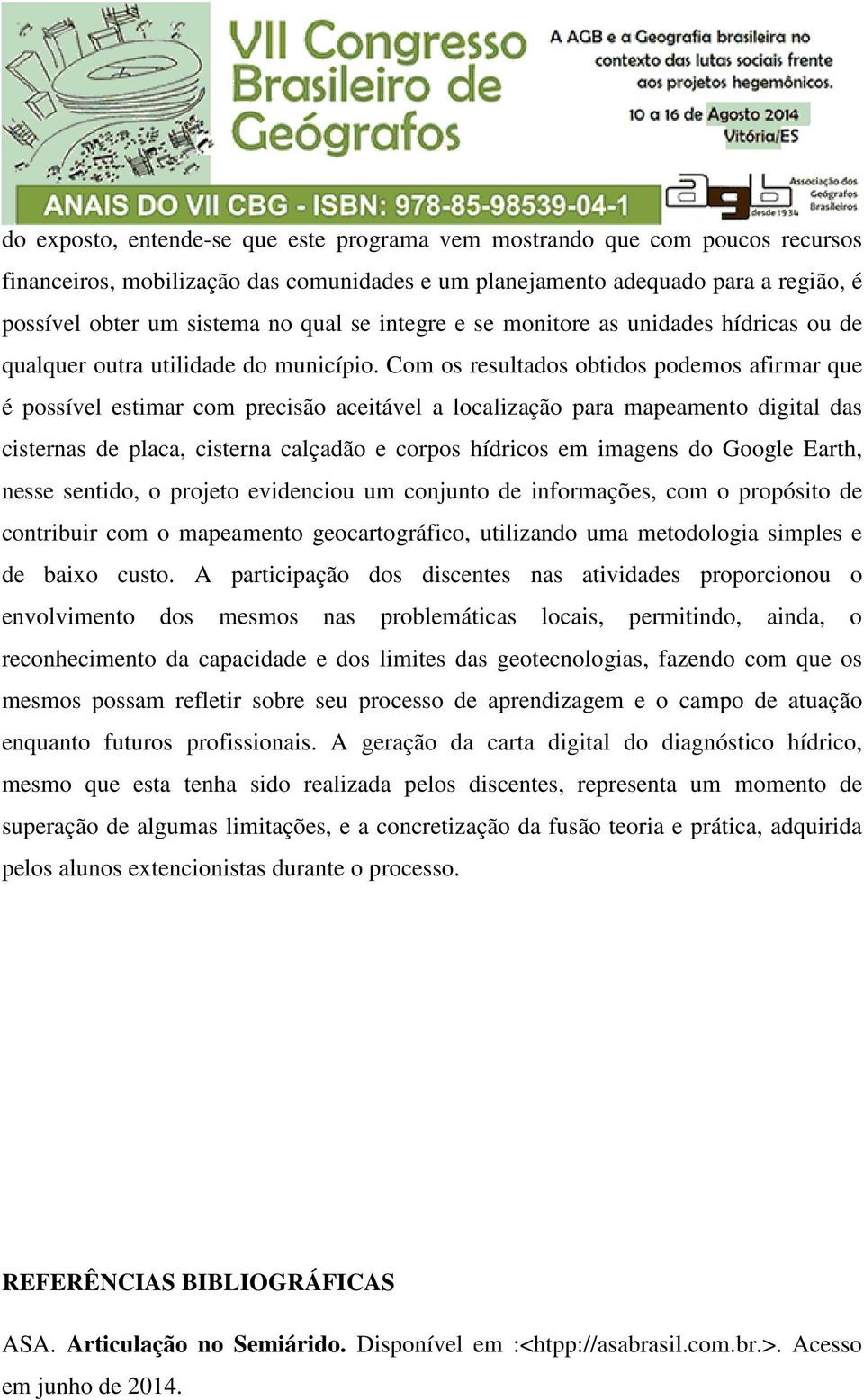 Com os resultados obtidos podemos afirmar que é possível estimar com precisão aceitável a localização para mapeamento digital das cisternas de placa, cisterna calçadão e corpos hídricos em imagens do