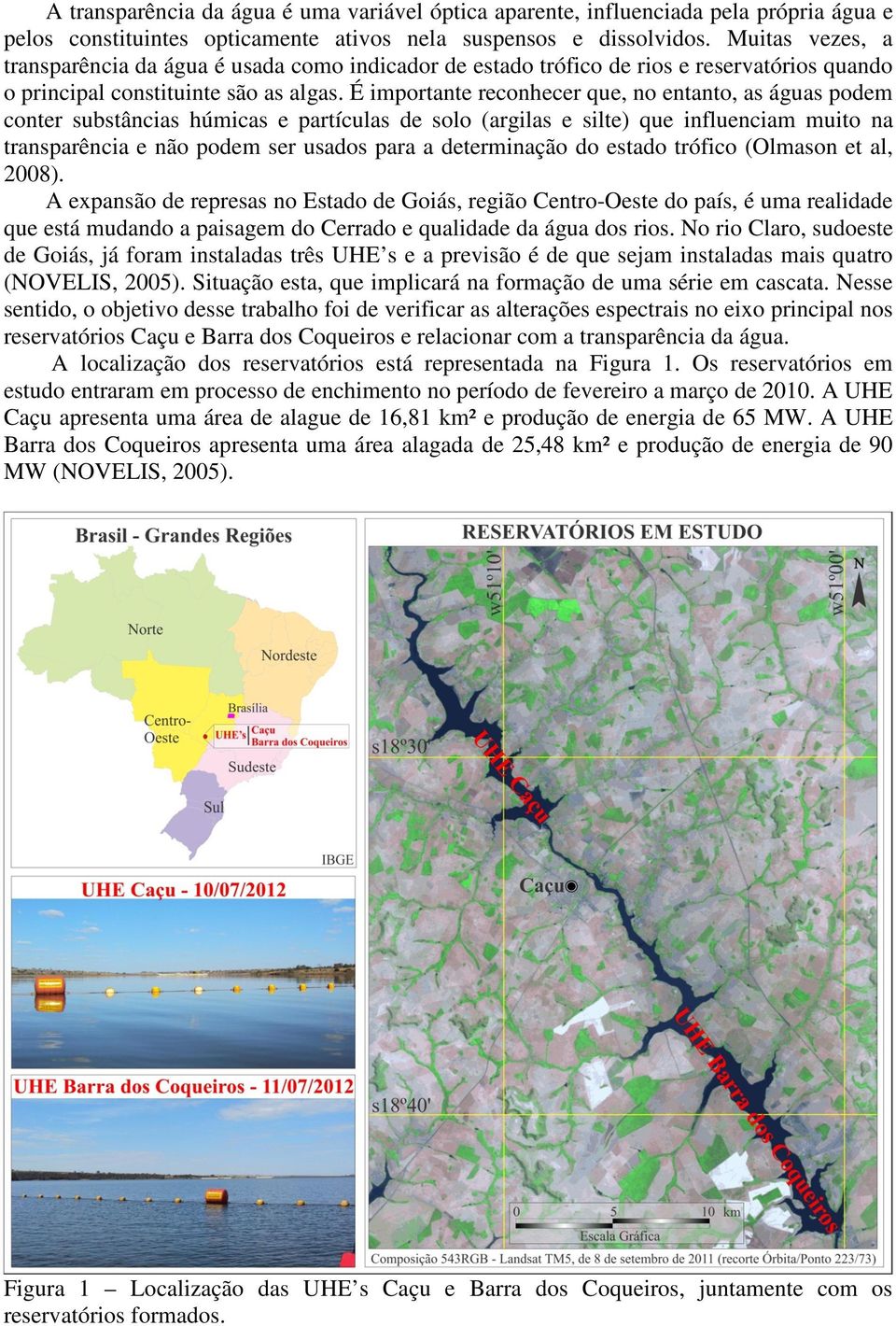 É importante reconhecer que, no entanto, as águas podem conter substâncias húmicas e partículas de solo (argilas e silte) que influenciam muito na transparência e não podem ser usados para a