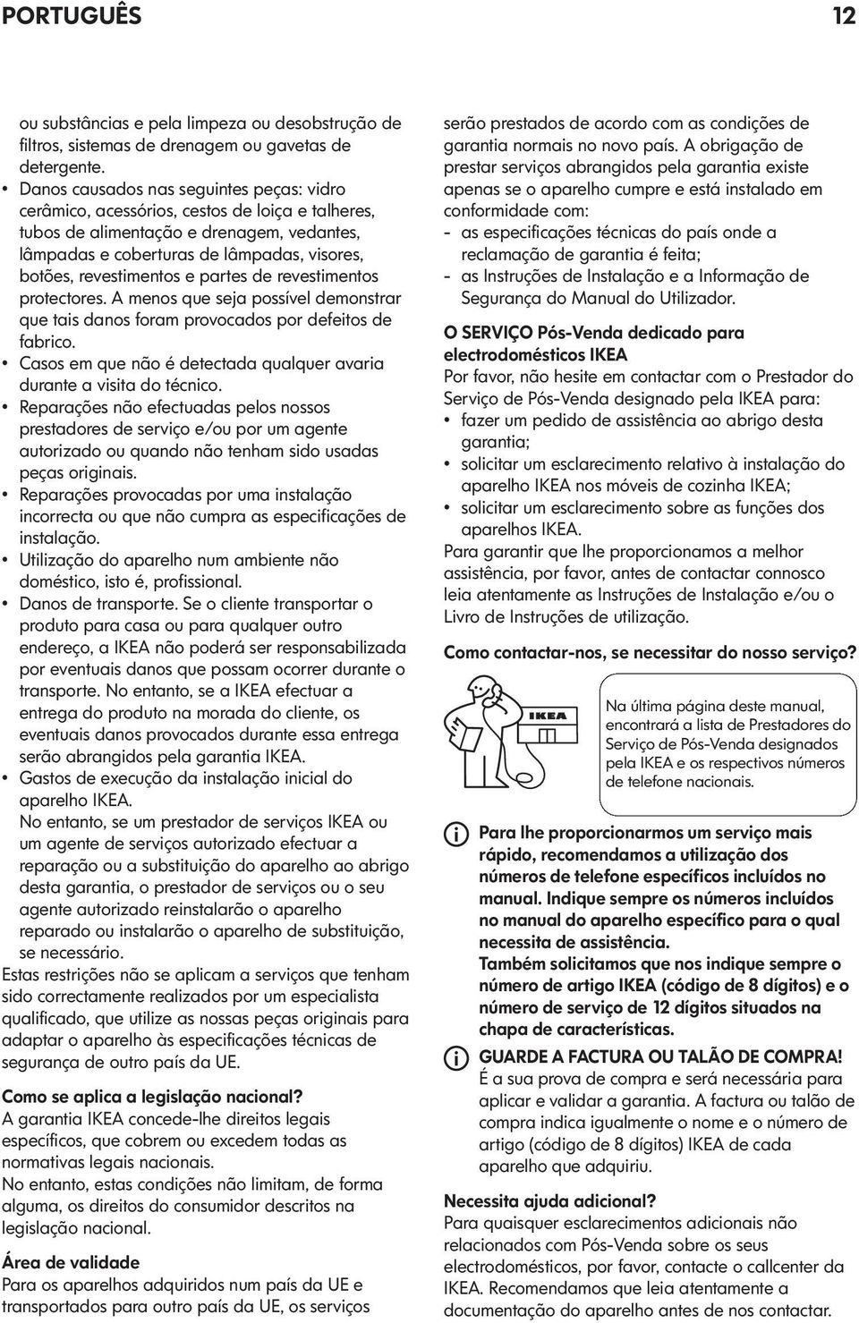 revestimentos e partes de revestimentos protectores. A menos que seja possível demonstrar que tais danos foram provocados por defeitos de fabrico.