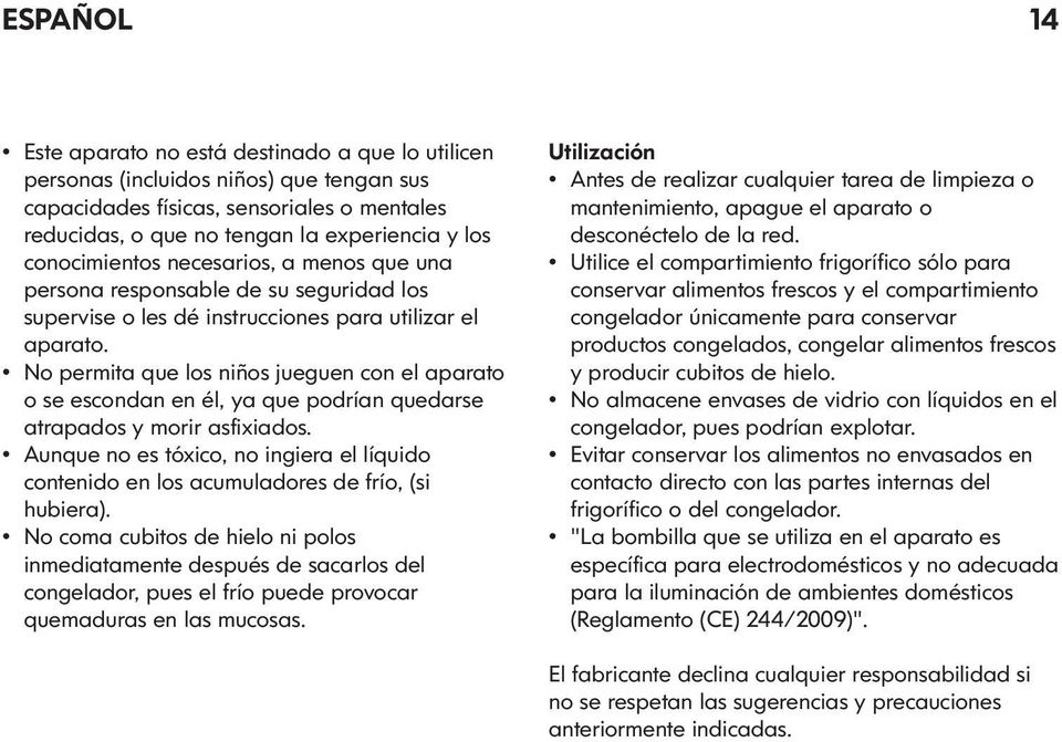 No permita que los niños jueguen con el aparato o se escondan en él, ya que podrían quedarse atrapados y morir asfixiados.