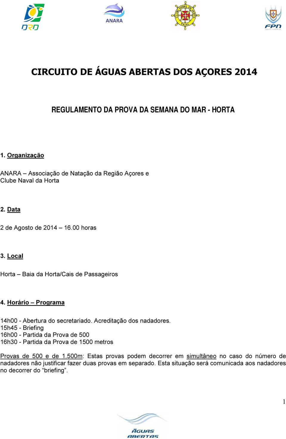 Local Horta Baia da Horta/Cais de Passageirossageiros 4. Horário Programa 14h00 - Abertura do secretariado. Acreditação dos nadadores.