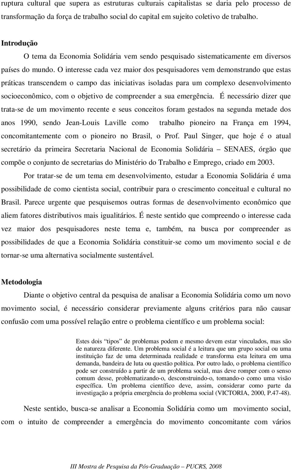 O interesse cada vez maior dos pesquisadores vem demonstrando que estas práticas transcendem o campo das iniciativas isoladas para um complexo desenvolvimento socioeconômico, com o objetivo de