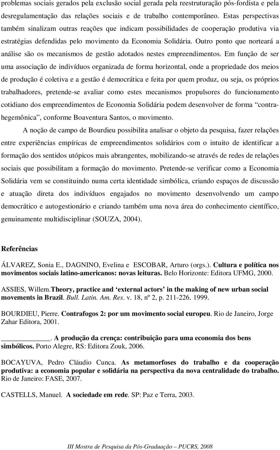 Outro ponto que norteará a análise são os mecanismos de gestão adotados nestes empreendimentos.