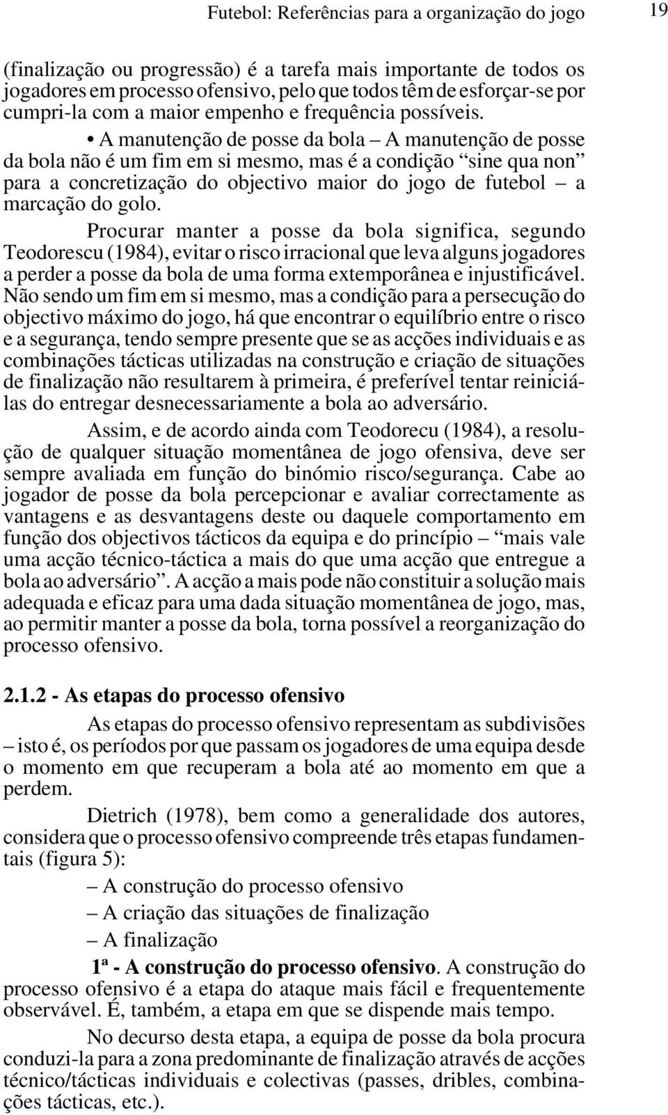 A manutenção de posse da bola A manutenção de posse da bola não é um fim em si mesmo, mas é a condição sine qua non para a concretização do objectivo maior do jogo de futebol a marcação do golo.