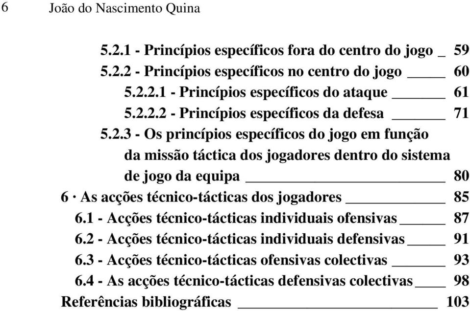 equipa 80 6 As acções técnico-tácticas dos jogadores 85 6.1 - Acções técnico-tácticas individuais ofensivas 87 6.