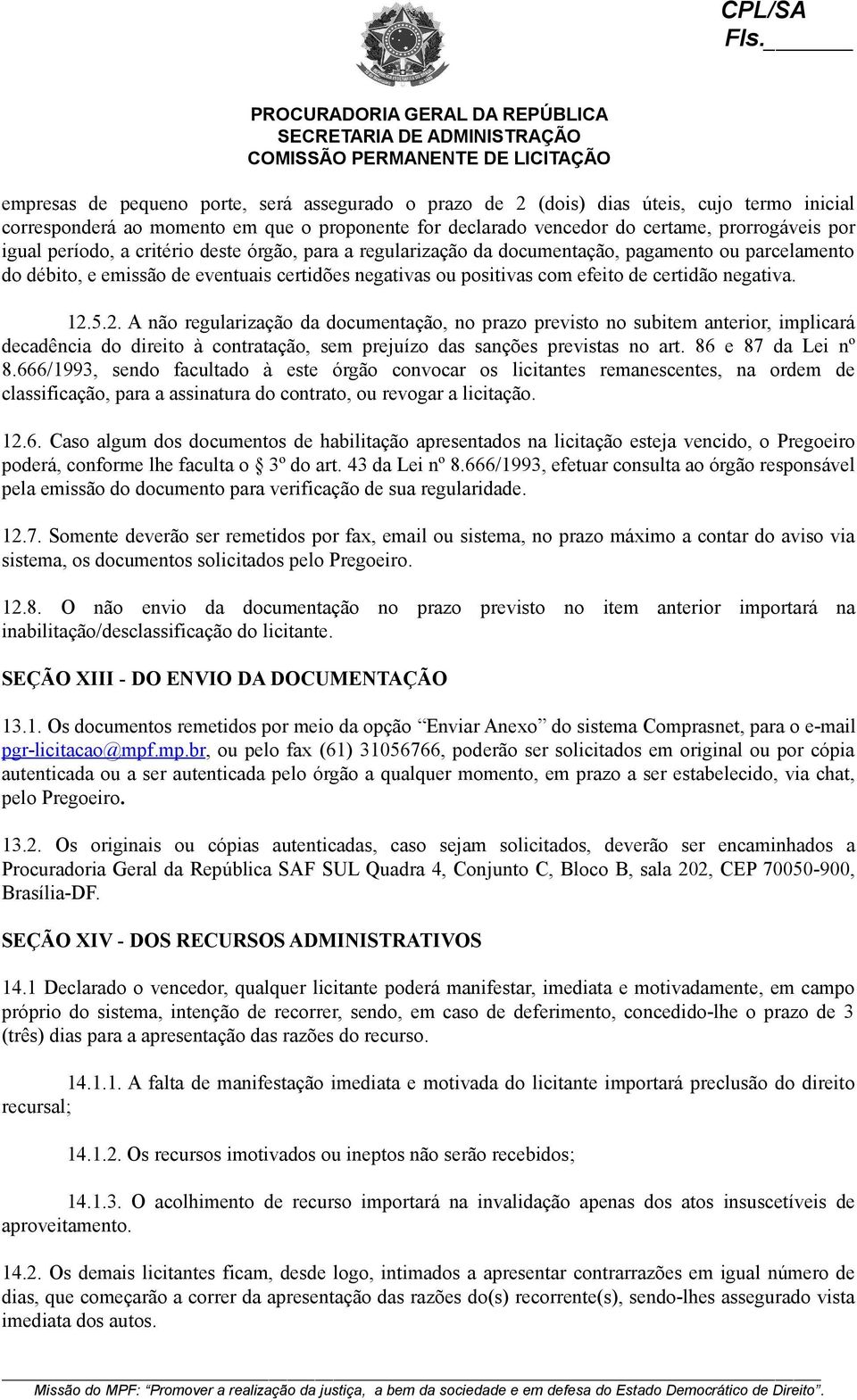 5.2. A não regularização da documentação, no prazo previsto no subitem anterior, implicará decadência do direito à contratação, sem prejuízo das sanções previstas no art. 86 e 87 da Lei nº 8.