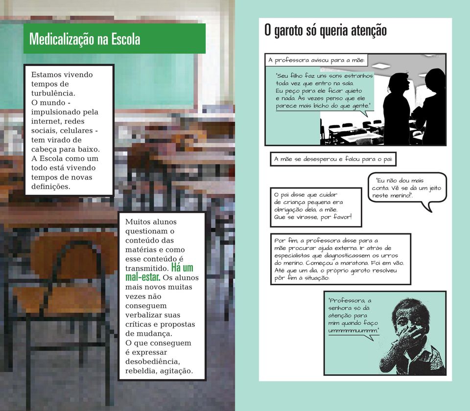 Os alunos mais novos muitas vezes não conseguem verbalizar suas críticas e propostas de mudança. O que conseguem é expressar desobediência, rebeldia, agitação.