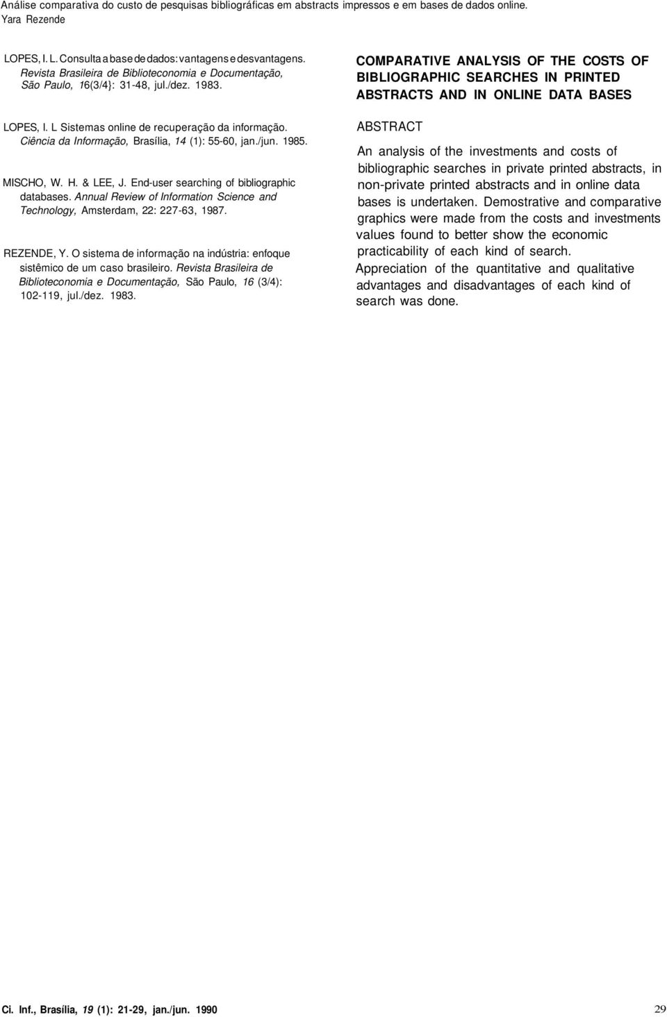 Annual Review of Information Science and Technology, Amsterdam, 22: 227-63, 1987. REZENDE, Y. O sistema de informação na indústria: enfoque sistêmico de um caso brasileiro.