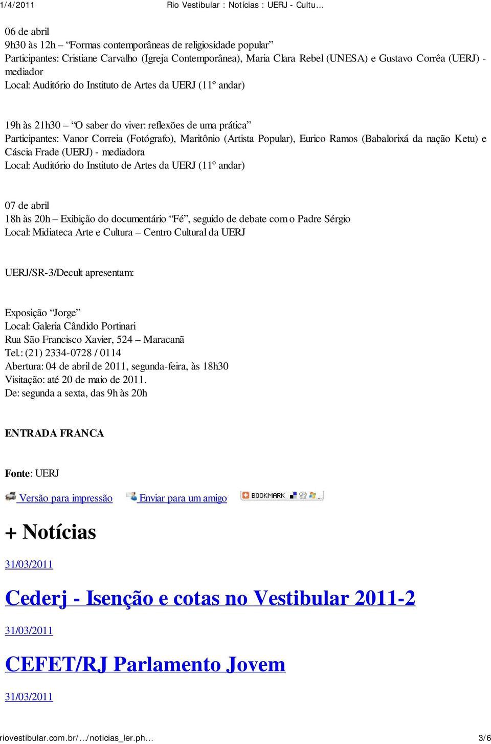 abril 18h às 20h Exibição do documentário Fé, seguido de debate com o Padre Sérgio Local: Midiateca Arte e Cultura Centro Cultural da UERJ UERJ/SR-3/Decult apresentam: Exposição Jorge Local: Galeria