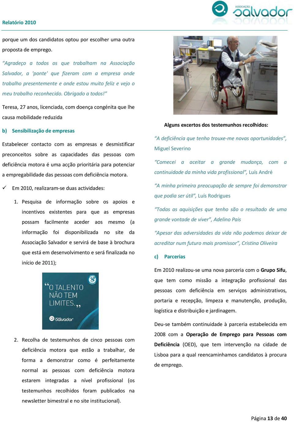 Teresa, 27 anos, licenciada, com doença congénita que lhe causa mobilidade reduzida b) Sensibilização de empresas Estabelecer contacto com as empresas e desmistificar preconceitos sobre as