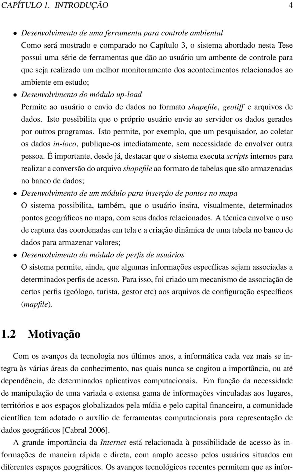 um ambente de controle para que seja realizado um melhor monitoramento dos acontecimentos relacionados ao ambiente em estudo; Desenvolvimento do módulo up-load Permite ao usuário o envio de dados no