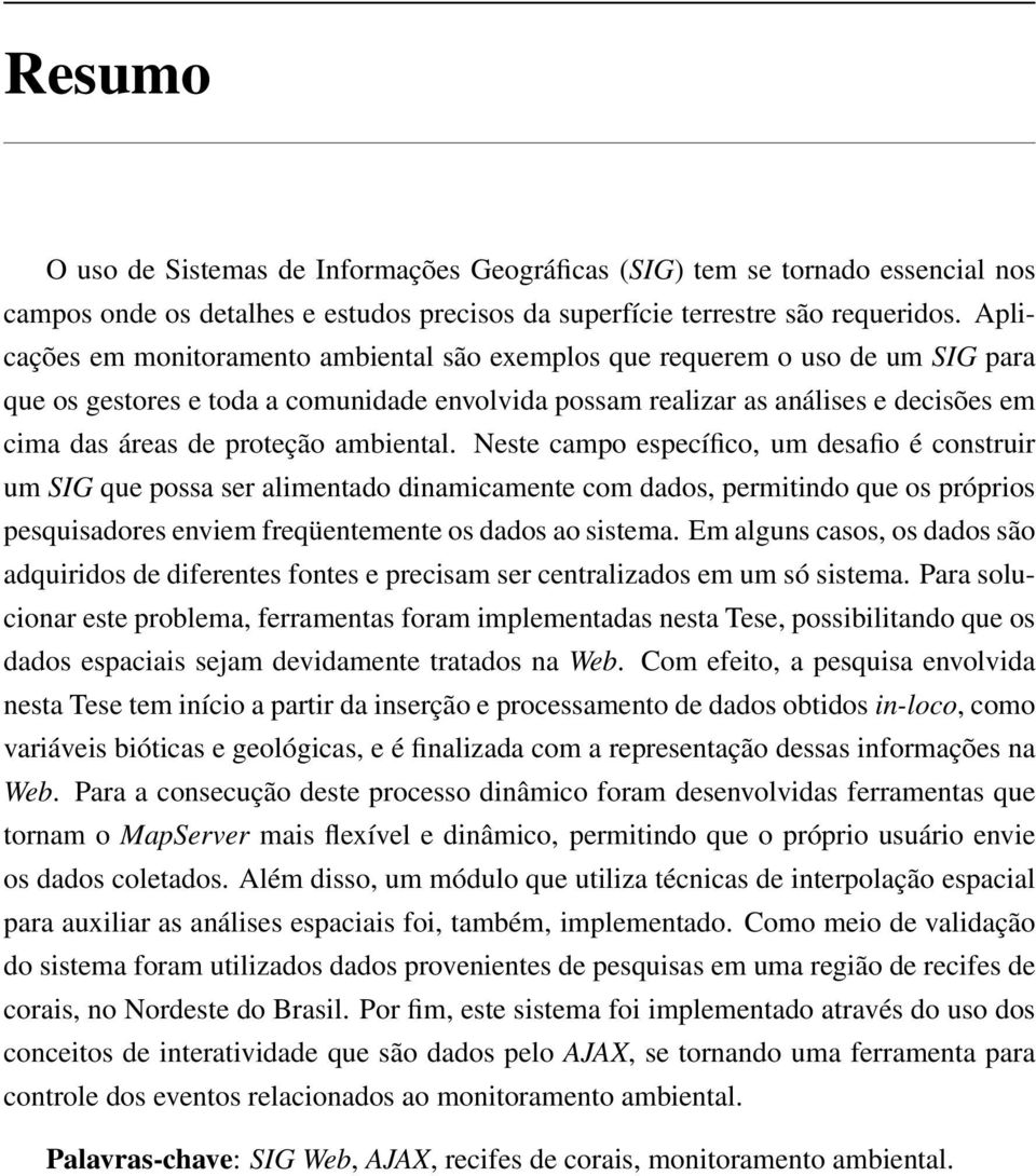 ambiental. Neste campo específico, um desafio é construir um SIG que possa ser alimentado dinamicamente com dados, permitindo que os próprios pesquisadores enviem freqüentemente os dados ao sistema.