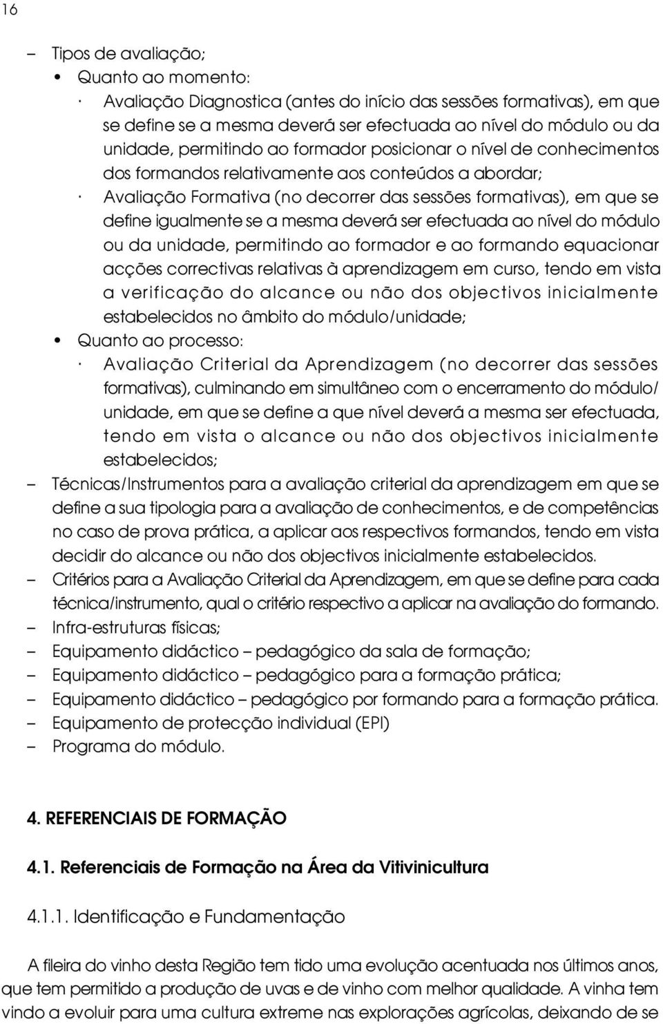 deverá ser efectuada ao nível do módulo ou da unidade, permitindo ao formador e ao formando equacionar acções correctivas relativas à aprendizagem em curso, tendo em vista a verificação do alcance ou