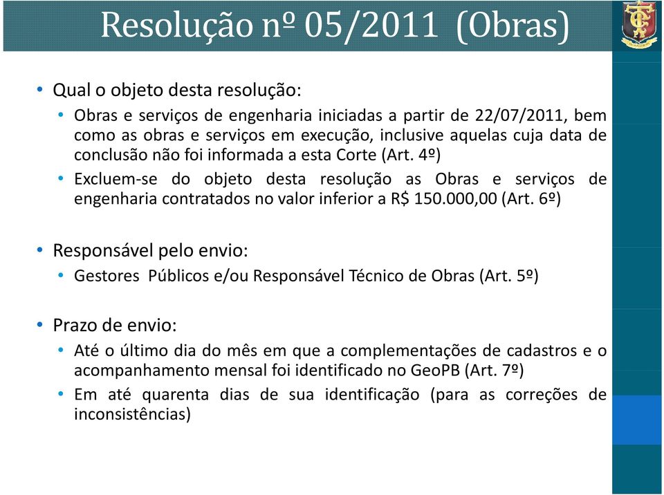 4º) Excluem se do objeto desta resolução as Obras e serviços de engenharia contratados no valor inferior a R$ 150.000,00 (Art.