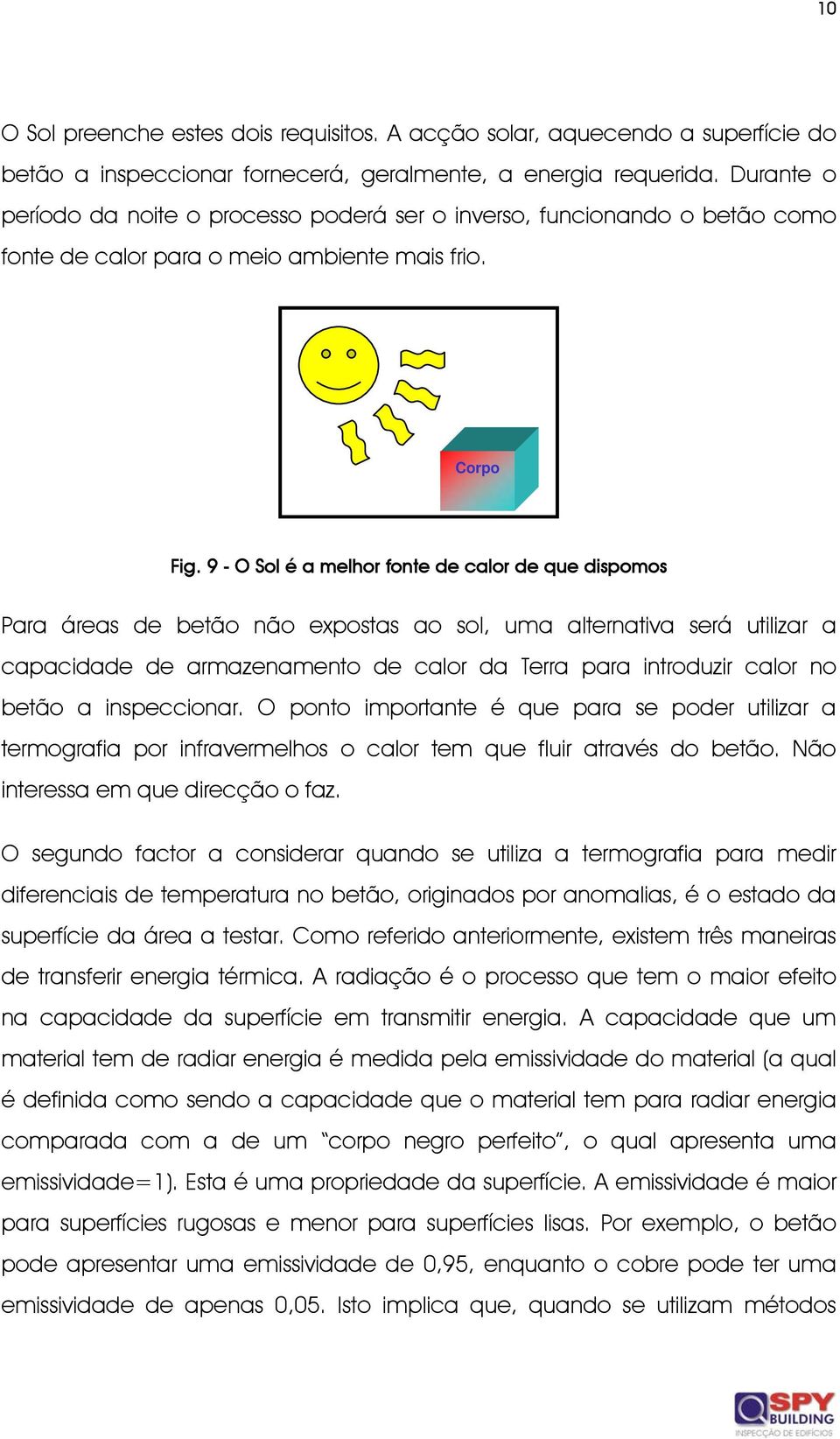 9 - O Sol é a melhor fonte de calor de que dispomos Para áreas de betão não expostas ao sol, uma alternativa será utilizar a capacidade de armazenamento de calor da Terra para introduzir calor no