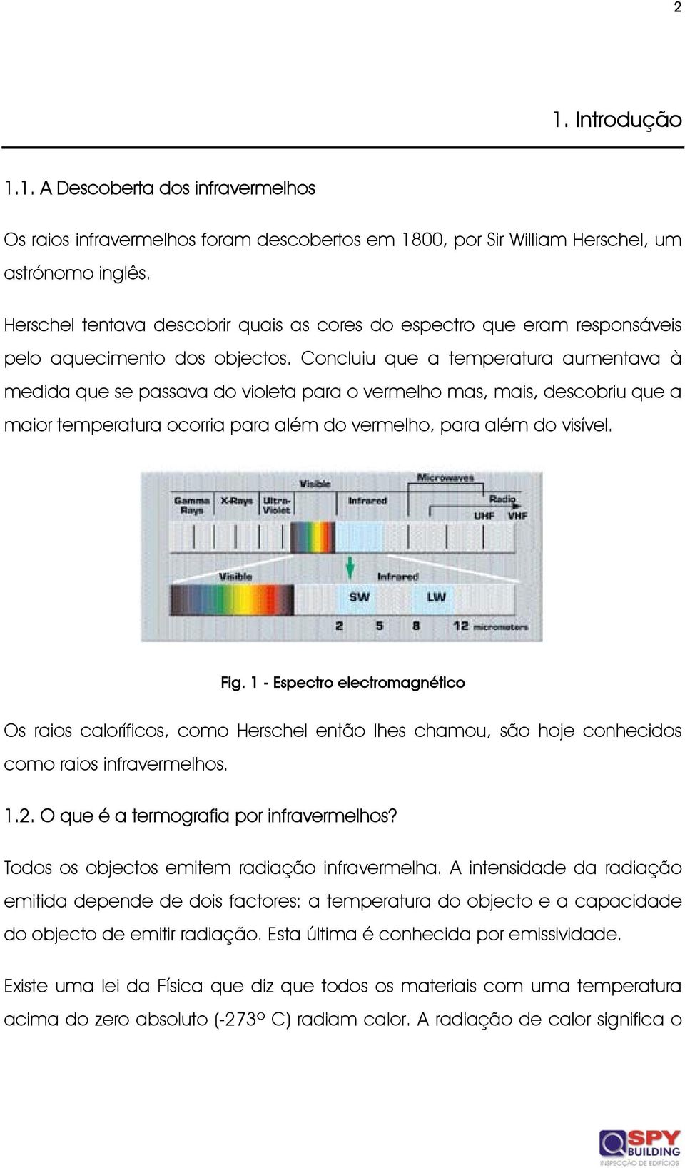 Concluiu que a temperatura aumentava à medida que se passava do violeta para o vermelho mas, mais, descobriu que a maior temperatura ocorria para além do vermelho, para além do visível. Fig.