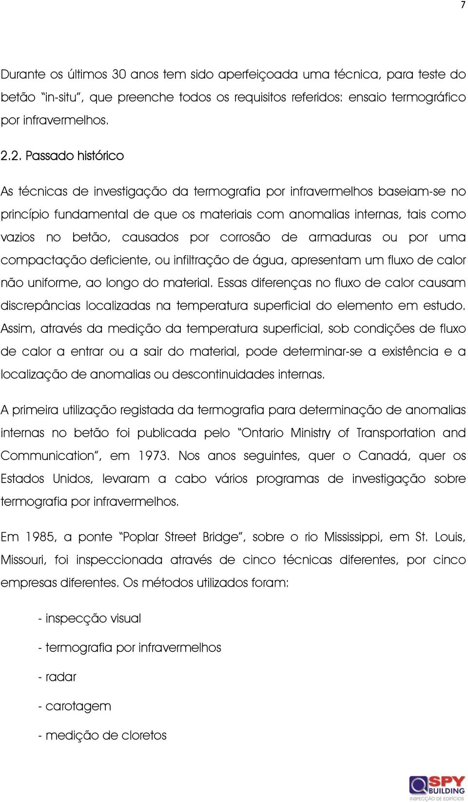 por corrosão de armaduras ou por uma compactação deficiente, ou infiltração de água, apresentam um fluxo de calor não uniforme, ao longo do material.