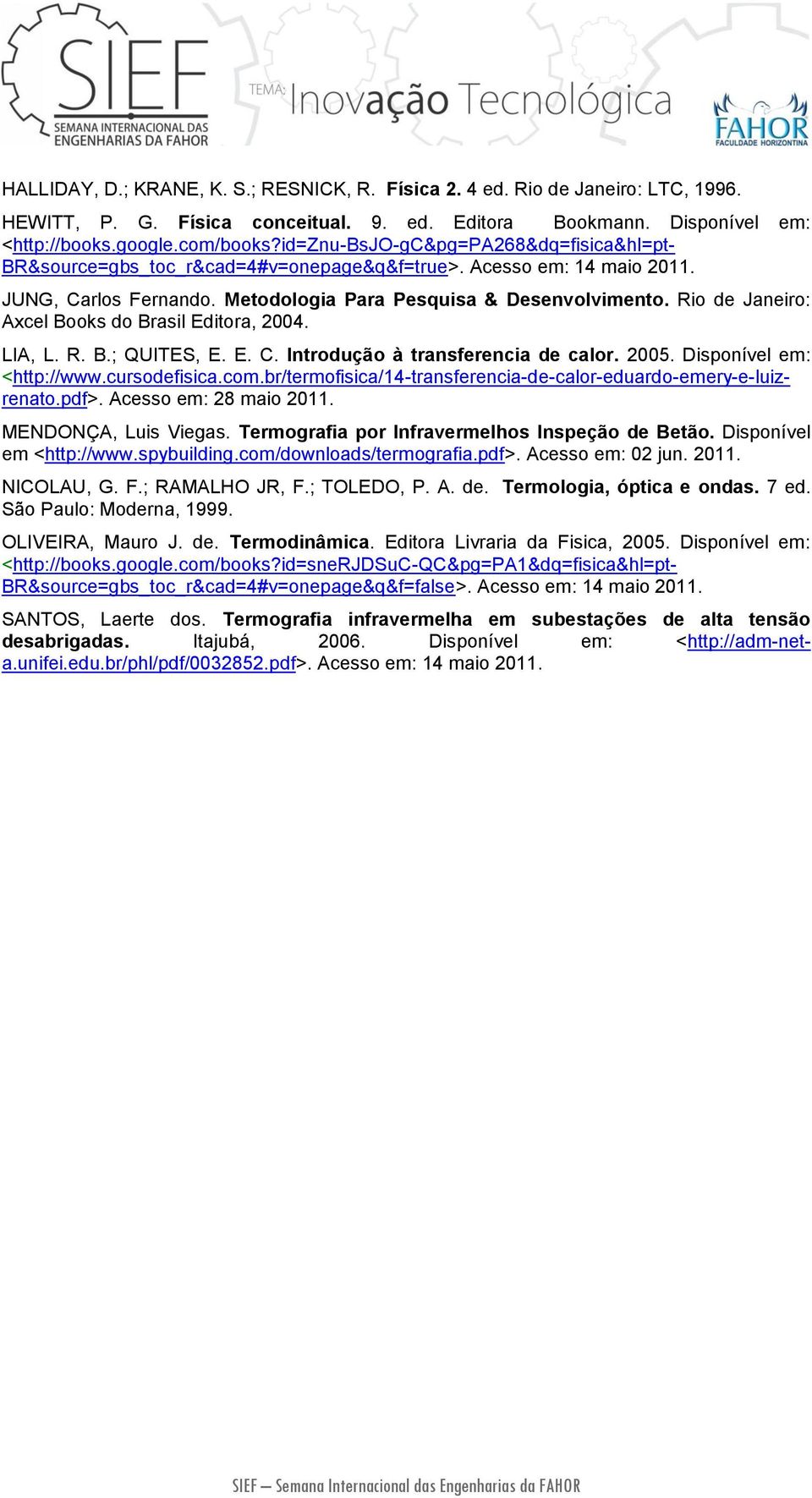 Rio de Janeiro: Axcel Books do Brasil Editora, 2004. LIA, L. R. B.; QUITES, E. E. C. Introdução à transferencia de calor. 2005. Disponível em: <http://www.cursodefisica.com.