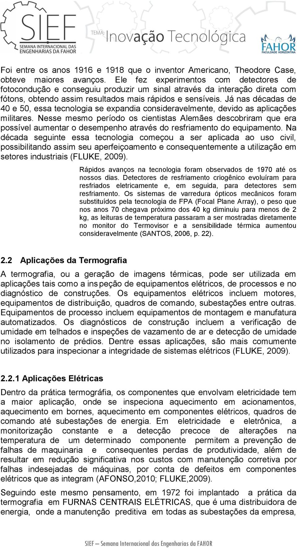 Já nas décadas de 40 e 50, essa tecnologia se expandia consideravelmente, devido as aplicações militares.