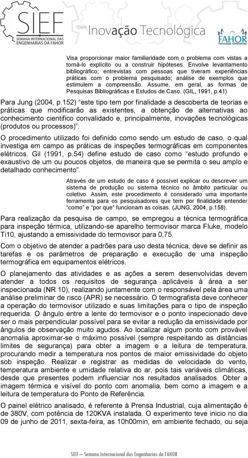 Assume, em geral, as formas de Pesquisas Bibliográficas e Estudos de Caso. (GIL, 1991, p.41) Para Jung (2004, p.