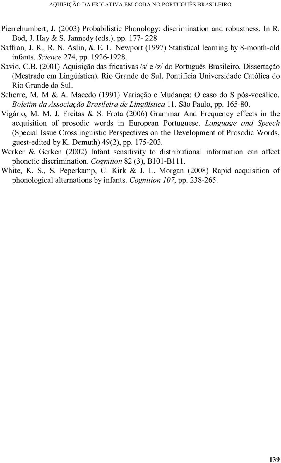 Dissertação (Mestrado em Lingüística). Rio Grande do Sul, Pontifícia Universidade Católica do Rio Grande do Sul. Scherre, M. M & A. Macedo (1991) Variação e Mudança: O caso do S pós-vocálico.