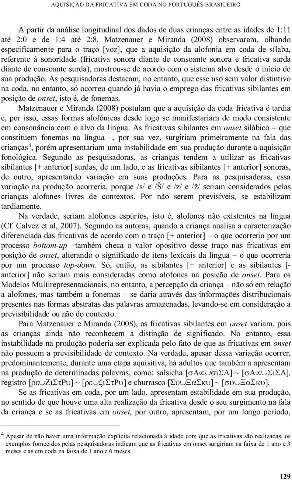 consoante surda), mostrou-se de acordo com o sistema alvo desde o início de sua produção.