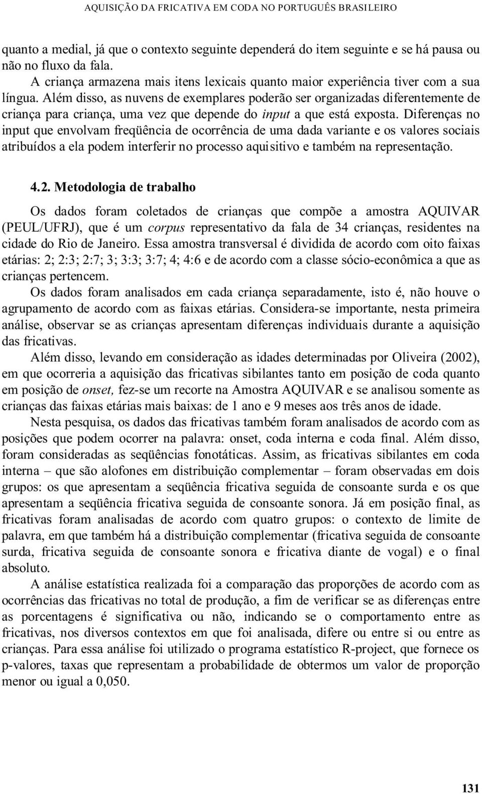 Além disso, as nuvens de exemplares poderão ser organizadas diferentemente de criança para criança, uma vez que depende do input a que está exposta.