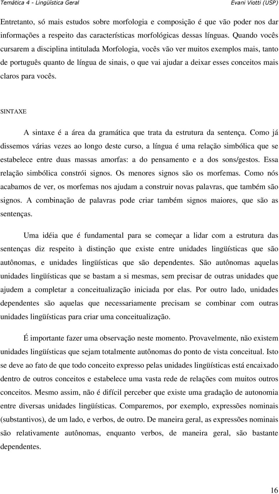 vocês. SINTAXE A sintaxe é a área da gramática que trata da estrutura da sentença.