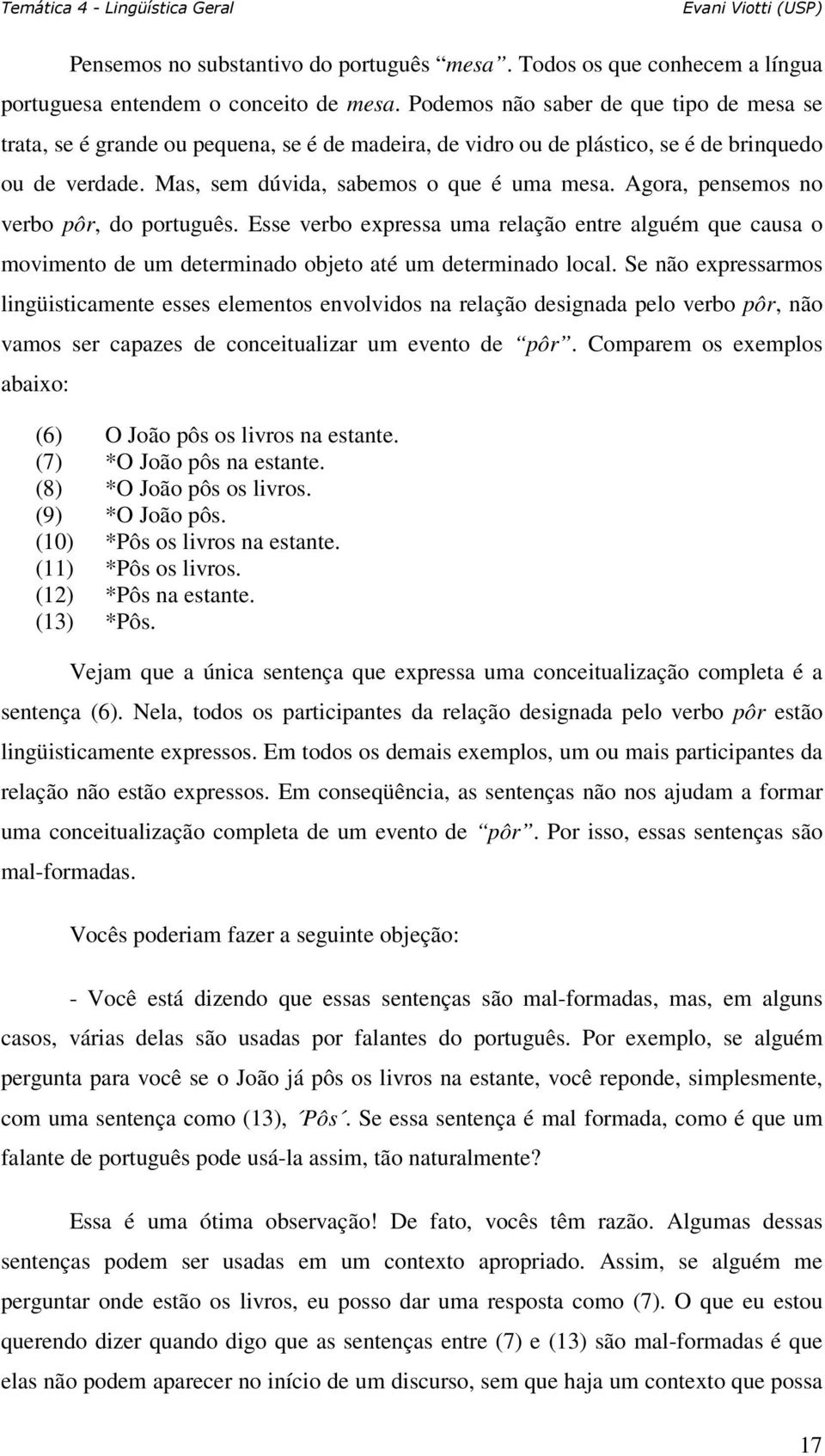 Agora, pensemos no verbo pôr, do português. Esse verbo expressa uma relação entre alguém que causa o movimento de um determinado objeto até um determinado local.