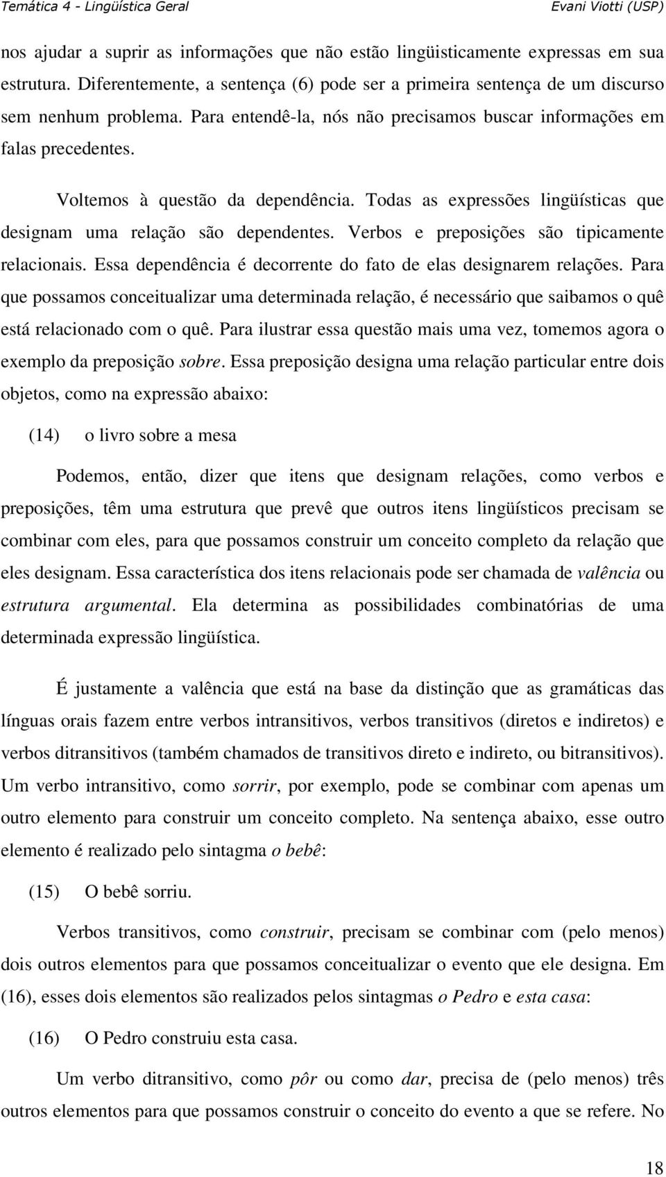 Verbos e preposições são tipicamente relacionais. Essa dependência é decorrente do fato de elas designarem relações.