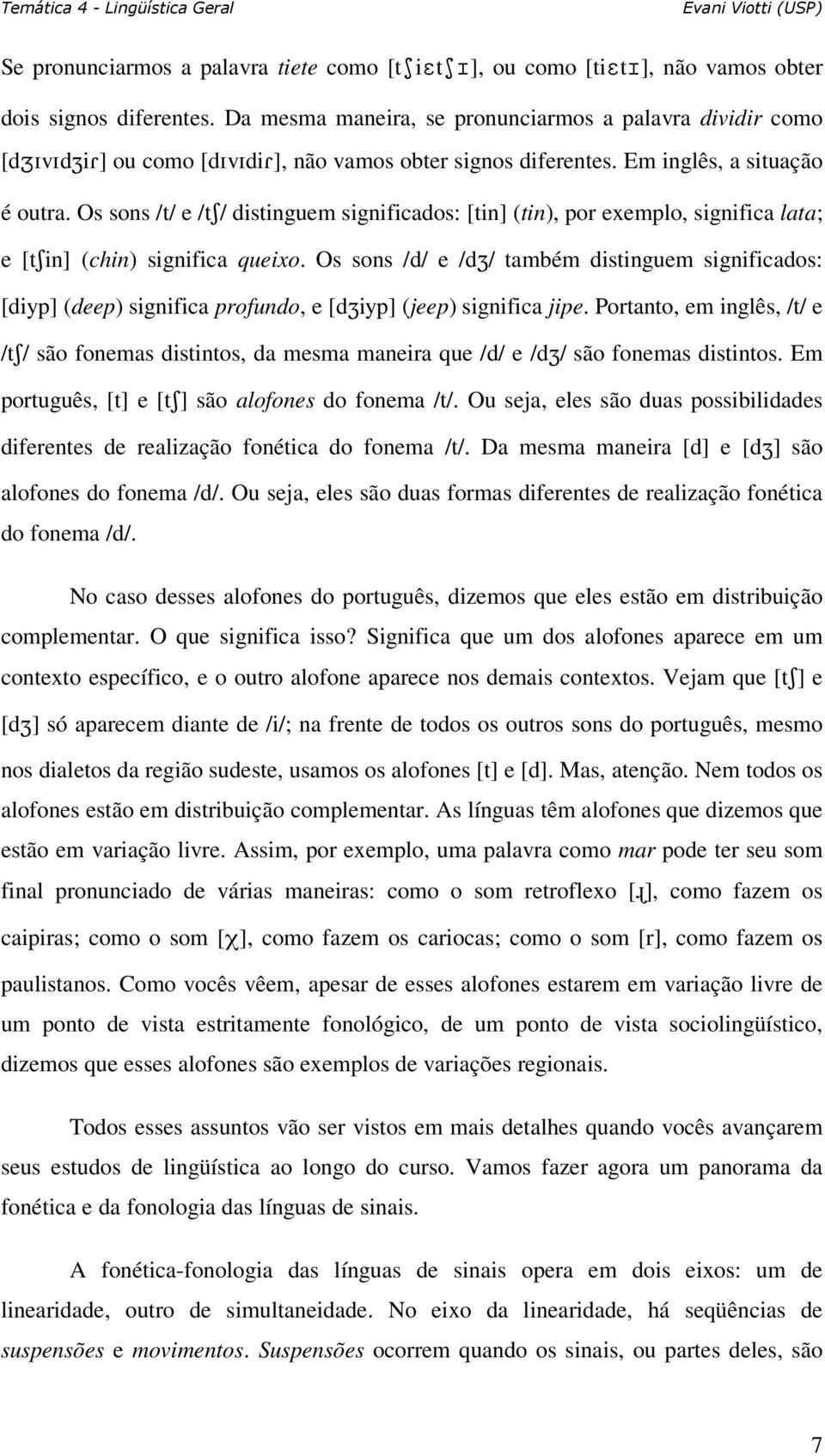 Os sons /t/ e /ts/ distinguem significados: [tin] (tin), por exemplo, significa lata; e [tsin] (chin) significa queixo.