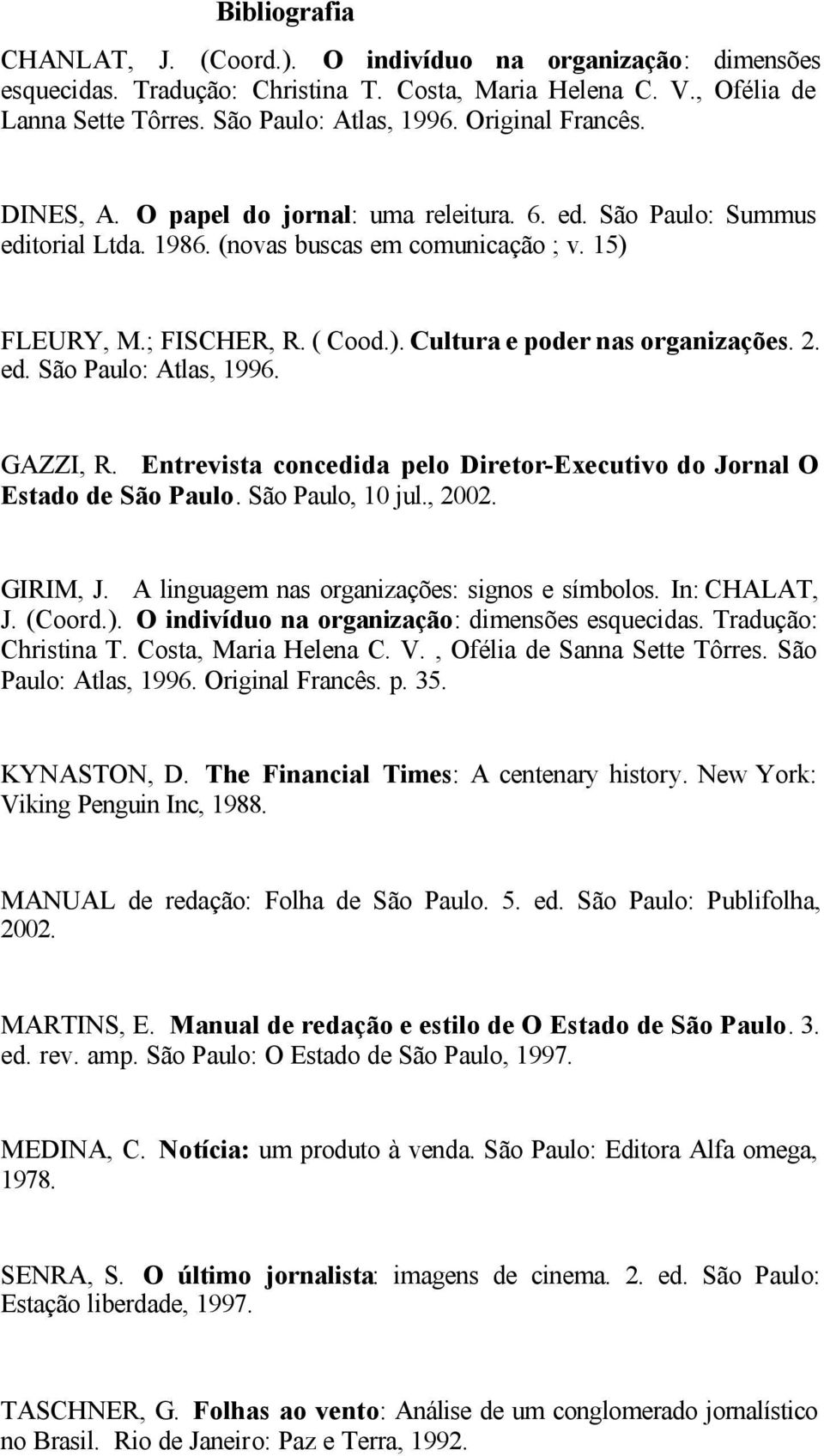 2. ed. São Paulo: Atlas, 1996. GAZZI, R. Entrevista concedida pelo Diretor-Executivo do Jornal O Estado de São Paulo. São Paulo, 10 jul., 2002. GIRIM, J.