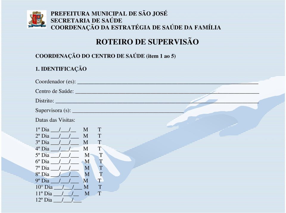 IDENTIFICAÇÃO Coordenador (es): Centro de Saúde: Distrito: Supervisora (s): Datas das Visitas: 1º Dia / / M T