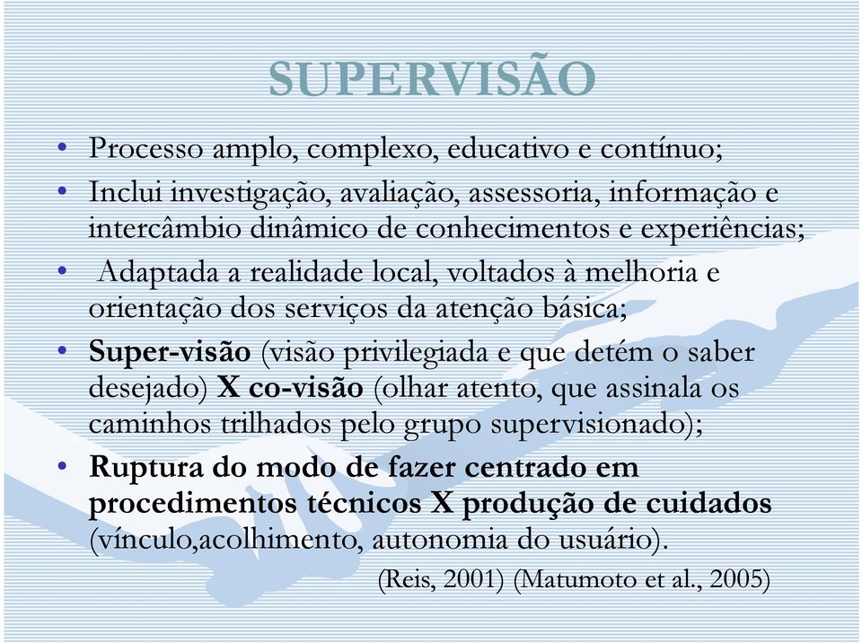 privilegiada e que detém o saber desejado) X co-visão (olhar atento, que assinala os caminhos trilhados pelo grupo supervisionado); Ruptura do