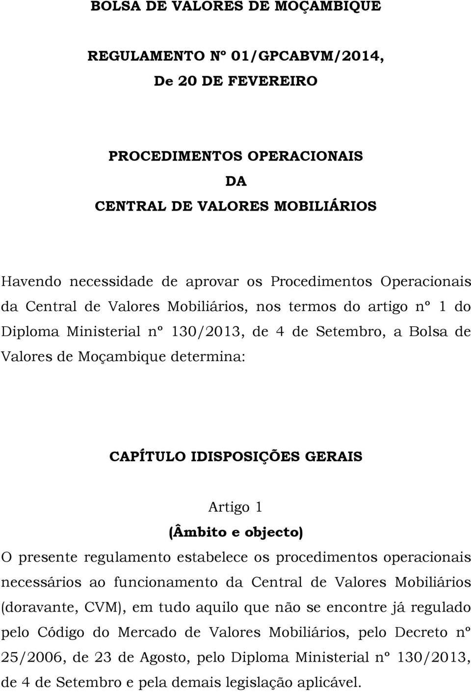 GERAIS Artigo 1 (Âmbito e objecto) O presente regulamento estabelece os procedimentos operacionais necessários ao funcionamento da Central de Valores Mobiliários (doravante, CVM), em tudo aquilo