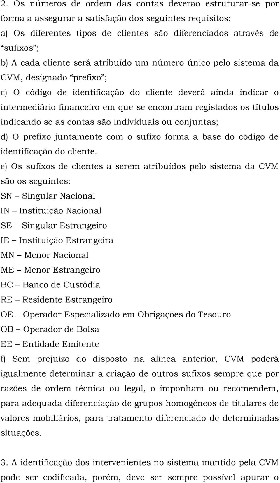 registados os títulos indicando se as contas são individuais ou conjuntas; d) O prefixo juntamente com o sufixo forma a base do código de identificação do cliente.