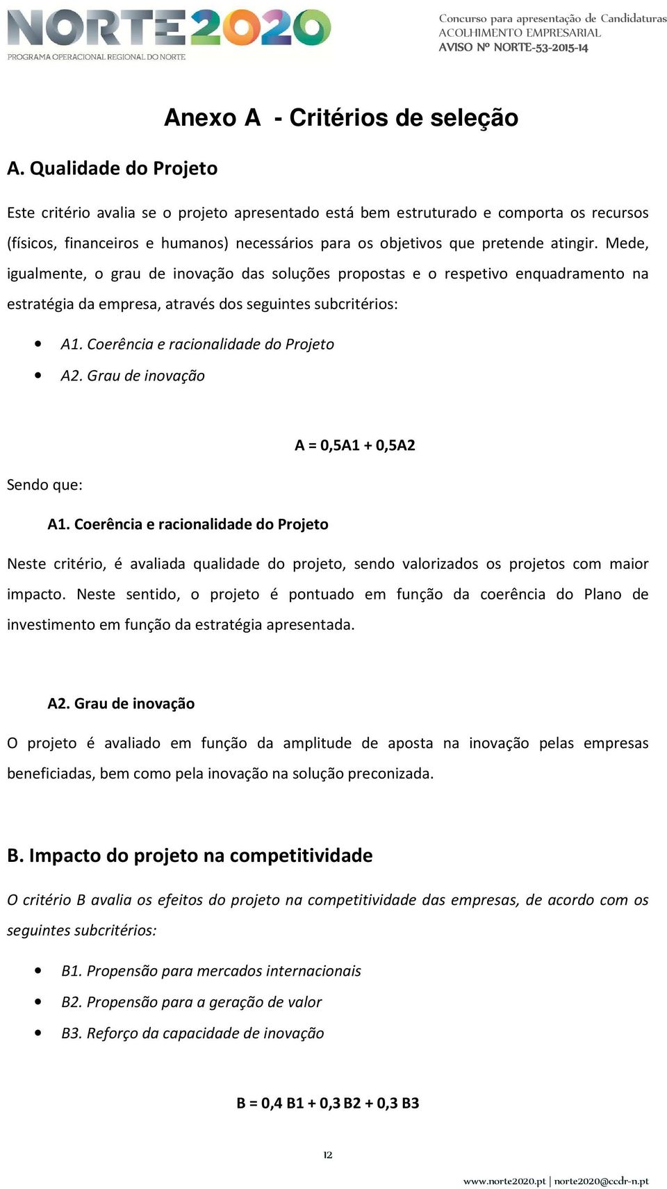 Mede, igualmente, o grau de inovação das soluções propostas e o respetivo enquadramento na estratégia da empresa, através dos seguintes subcritérios: A1. Coerência e racionalidade do Projeto A2.