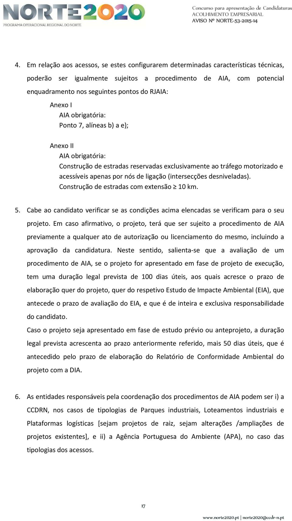 Anexo I AIA obrigatória: Ponto 7, alíneas b) a e); Anexo II AIA obrigatória: Construção de estradas reservadas exclusivamente ao tráfego motorizado e acessíveis apenas por nós de ligação