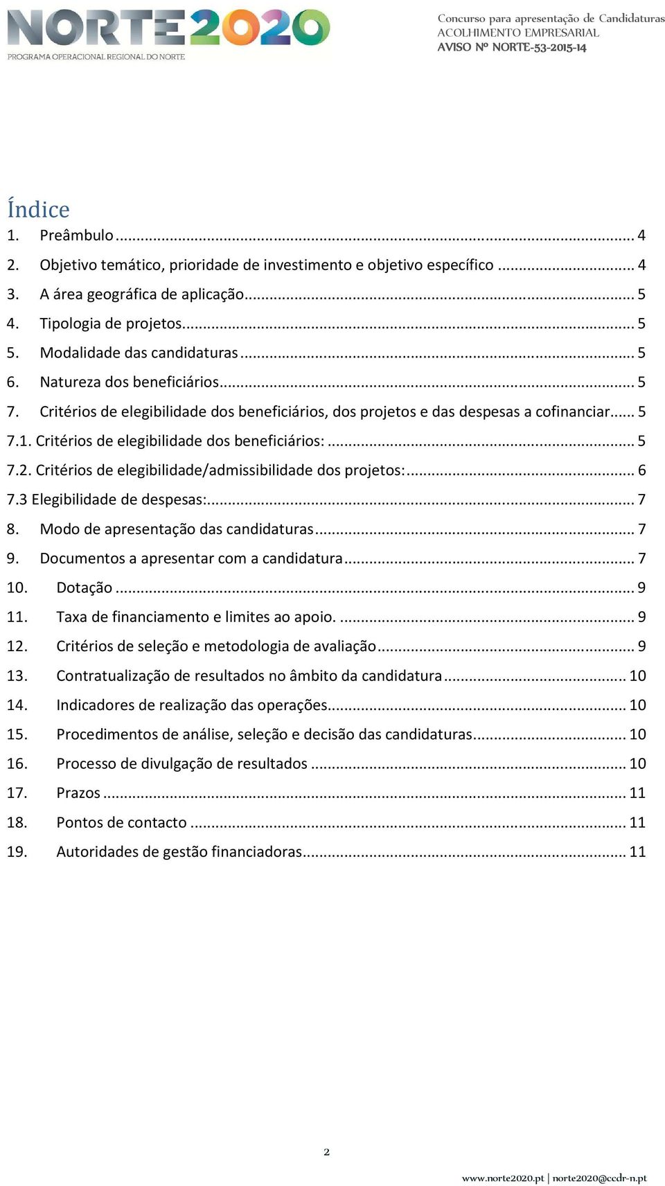 Critérios de elegibilidade dos beneficiários:... 5 7.2. Critérios de elegibilidade/admissibilidade dos projetos:... 6 7.3 Elegibilidade de despesas:... 7 8. Modo de apresentação das candidaturas... 7 9.