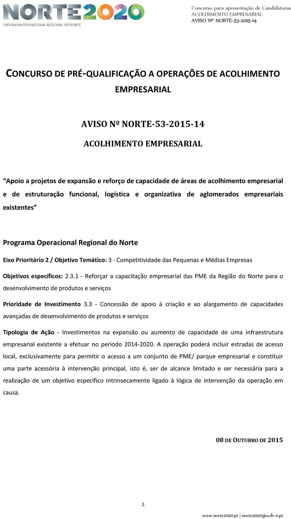 Empresas Objetivos específicos: 2.3.1 - Reforçar a capacitação empresarial das PME da Região do Norte para o desenvolvimento de produtos e serviços Prioridade de Investimento 3.