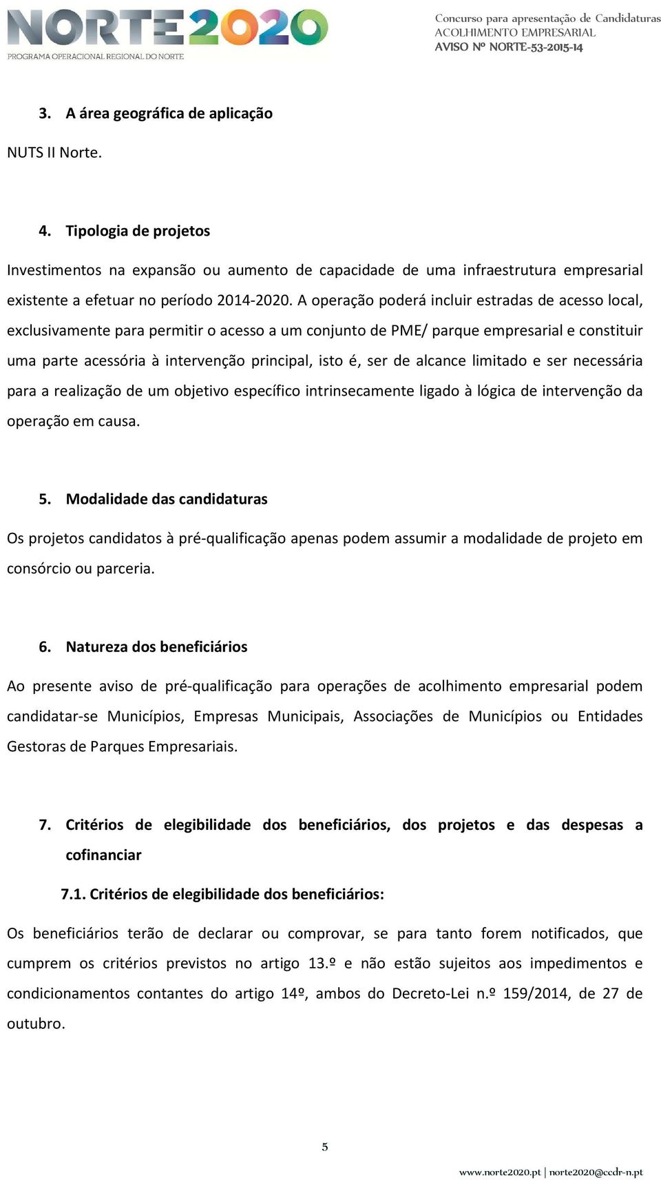 A operação poderá incluir estradas de acesso local, exclusivamente para permitir o acesso a um conjunto de PME/ parque empresarial e constituir uma parte acessória à intervenção principal, isto é,