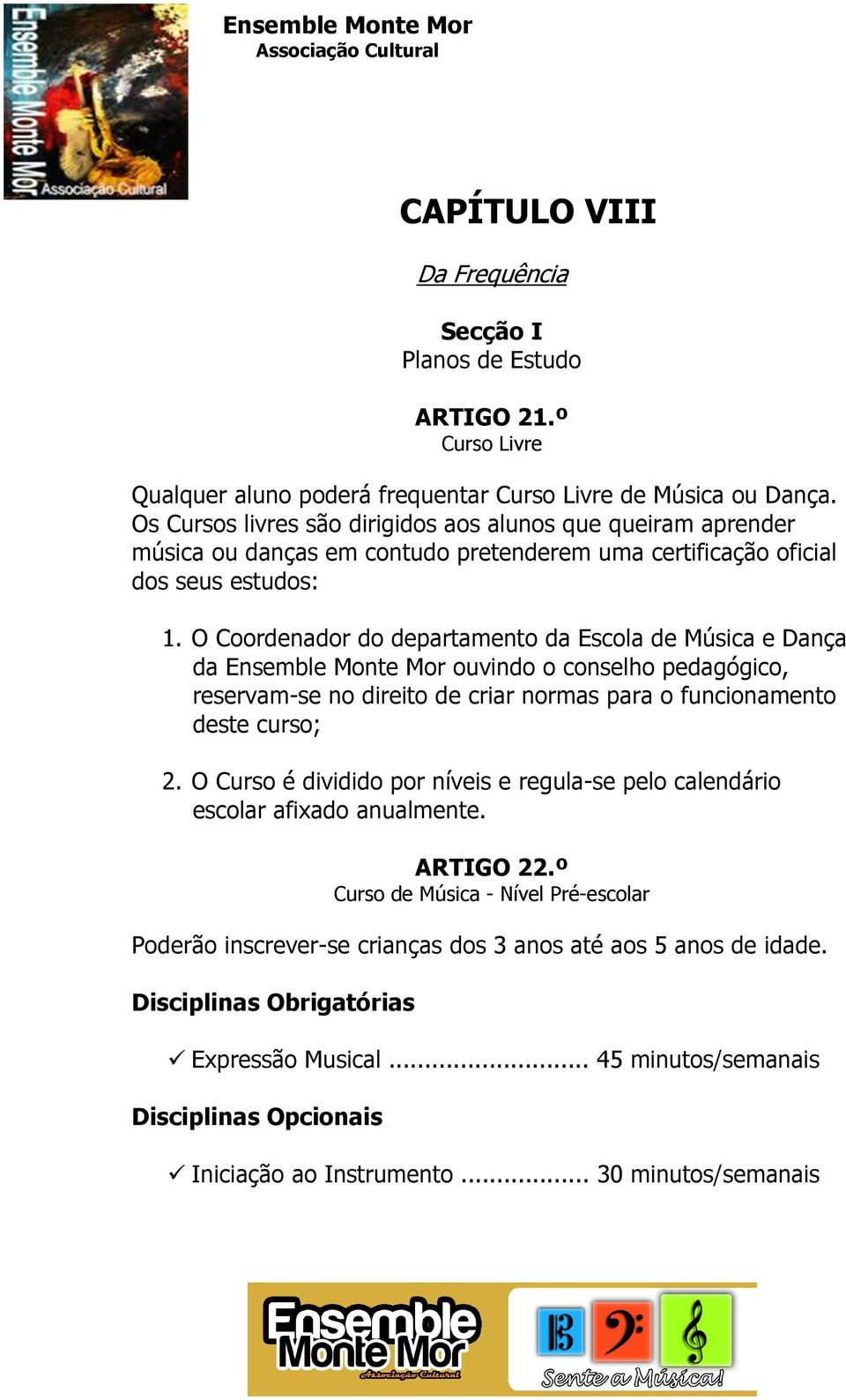 O Coordenador do departamento da Escola de Música e Dança da Ensemble Monte Mor ouvindo o conselho pedagógico, reservam-se no direito de criar normas para o funcionamento deste curso; 2.