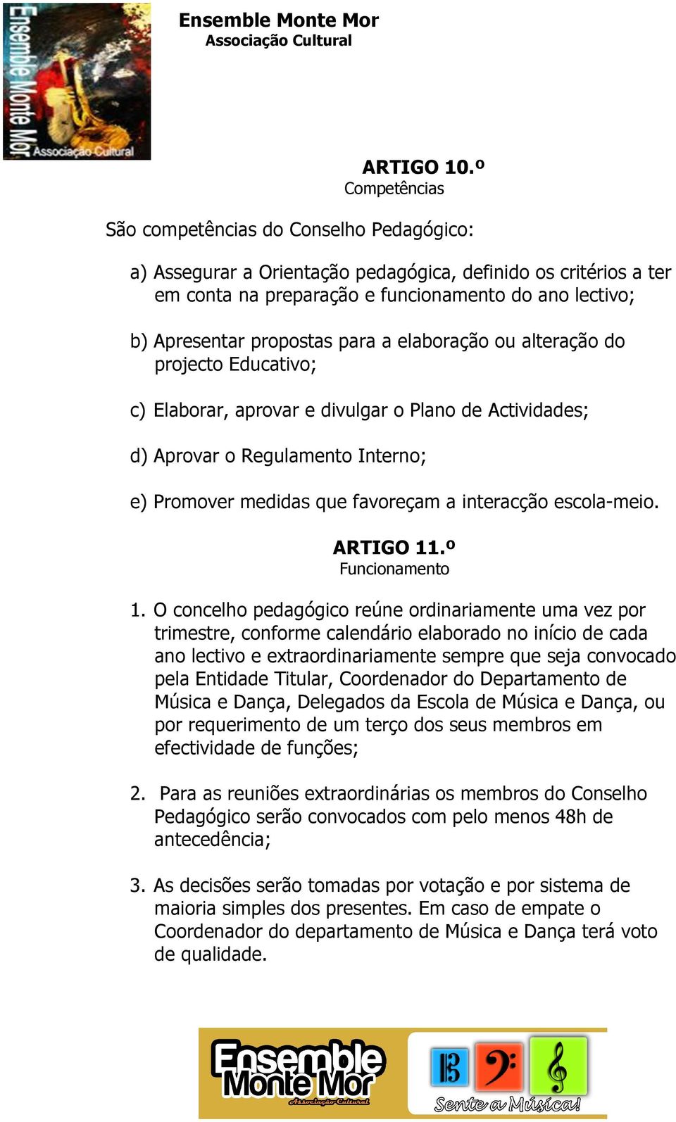 propostas para a elaboração ou alteração do projecto Educativo; c) Elaborar, aprovar e divulgar o Plano de Actividades; d) Aprovar o Regulamento Interno; e) Promover medidas que favoreçam a