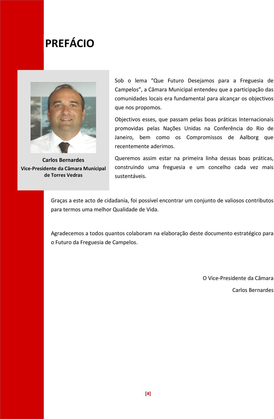 Carls Bernardes Vice Presidente da Câmara Municipal de Trres Vedras Querems assim estar na primeira linha dessas bas práticas, cnstruind uma freguesia e um cncelh cada vez mais sustentáveis.