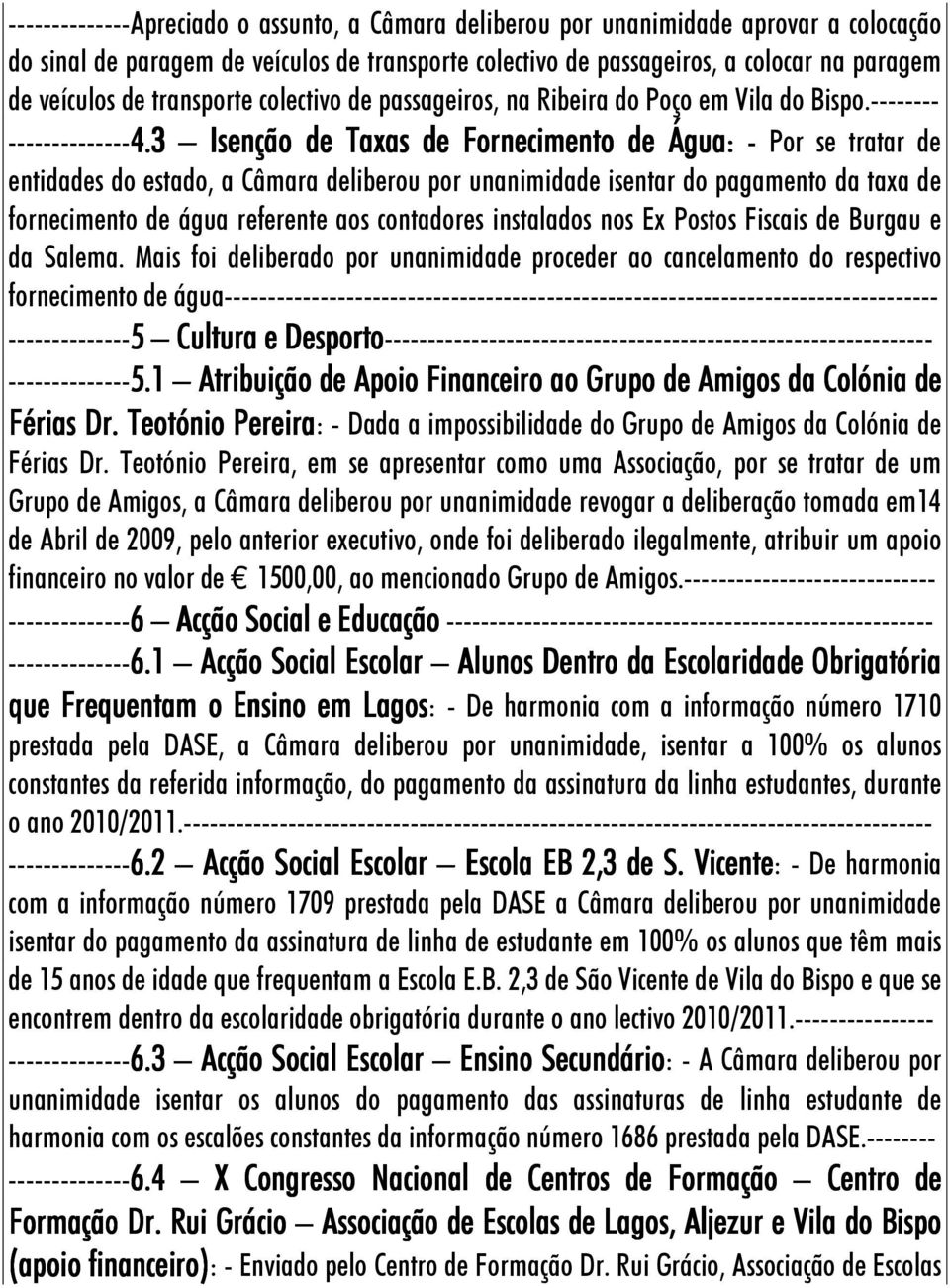 gua: - Por se tratar de entidades do estado, a Câmara deliberou por unanimidade isentar do pagamento da taxa de fornecimento de água referente aos contadores instalados nos Ex Postos Fiscais de